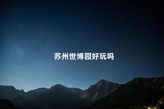 苏州世博园好玩吗