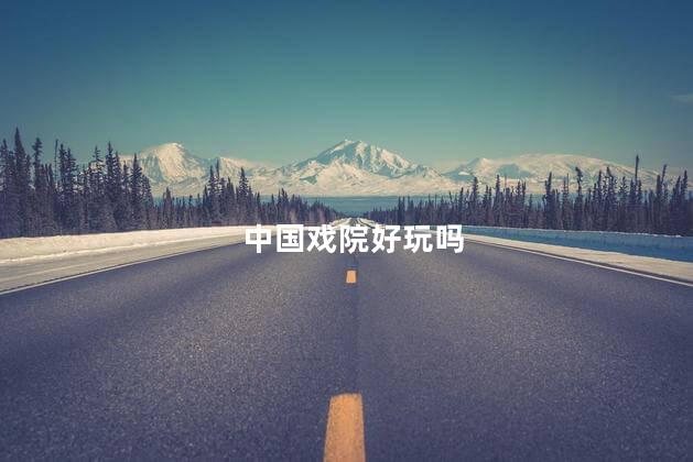 中国戏院好玩吗
