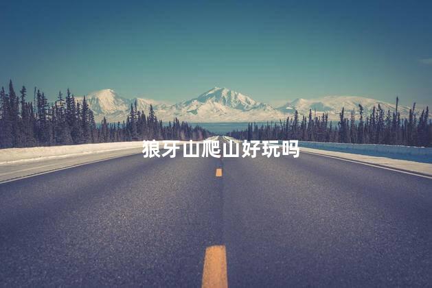 狼牙山爬山好玩吗