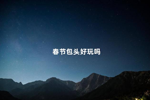 春节包头好玩吗