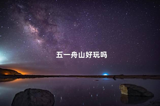 五一舟山好玩吗