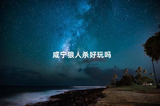 咸宁狼人杀好玩吗