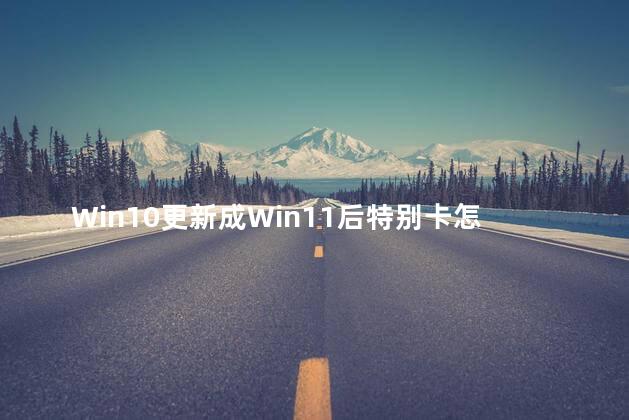 Win10更新成Win11后特别卡怎么办，Win10更新成Win11后特别卡还可以用吗