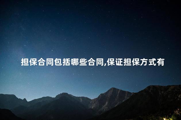 担保合同包括哪些合同，保证担保方式有几种