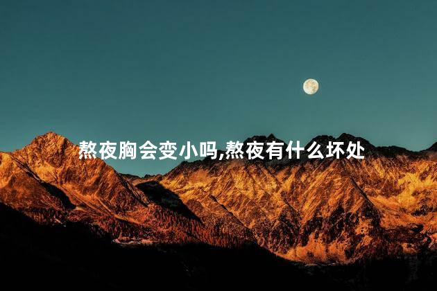 熬夜胸会变小吗，熬夜有什么坏处